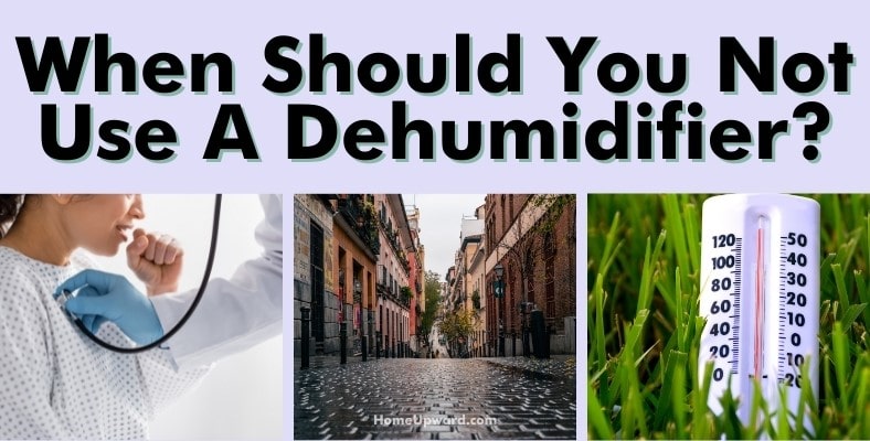 when should you not use a dehumidifier