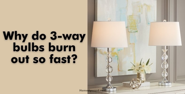 why do 3 way bulbs burn out so fast