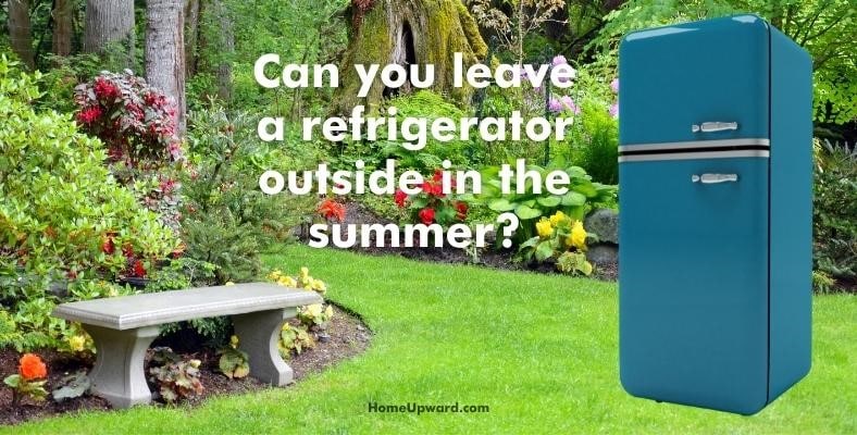 can you leave a refrigerator outside in the summer