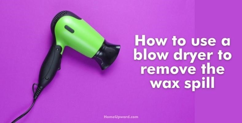 how to use a blow dryer to remove the wax spill