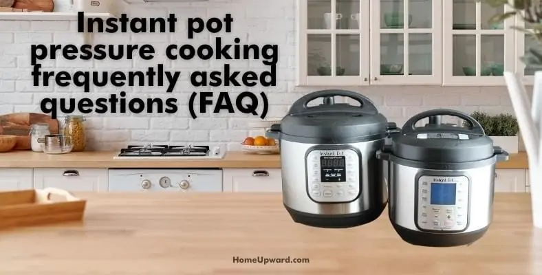 instant pot pressure cooking frequently asked questions (faq)