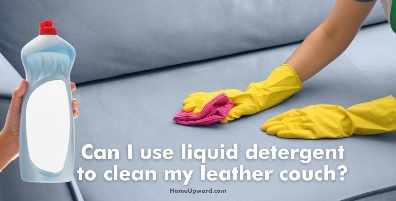 can i use liquid detergent to clean my leather couch