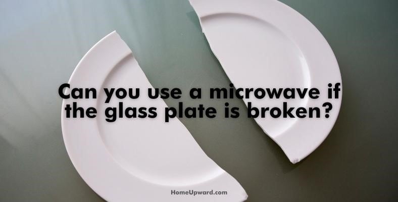 can you use a microwave if the glass plate is broken