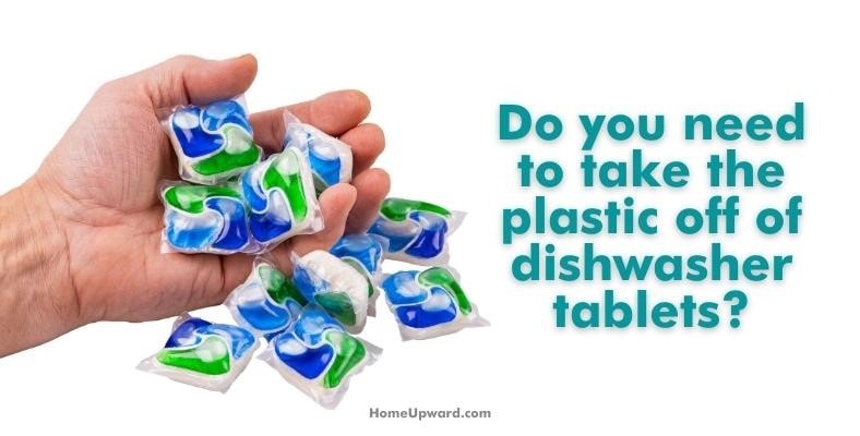 do you need to take the plastic off of dishwasher tablets