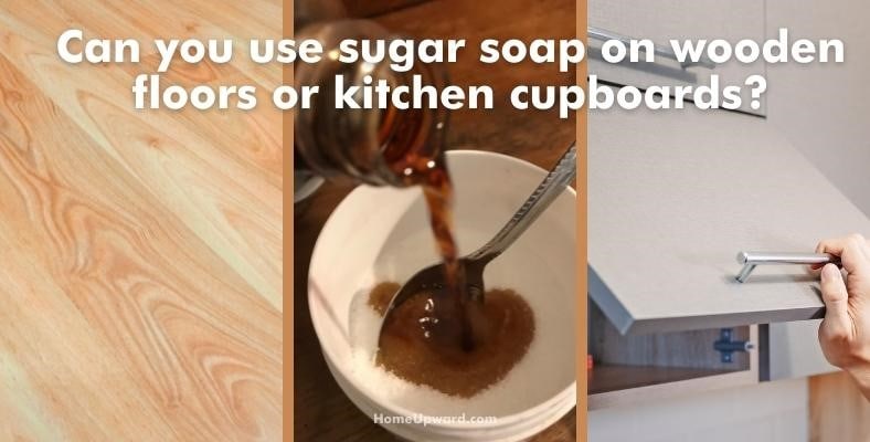 can you use sugar soap on wooden floors or kitchen cupboards