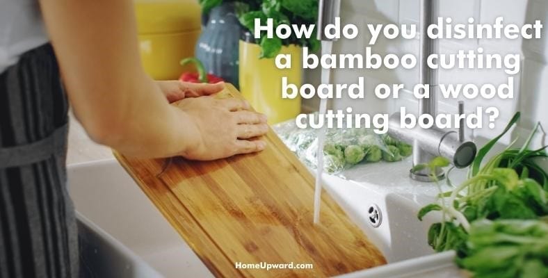 how do you disinfect a bamboo cutting board or a wood cutting board