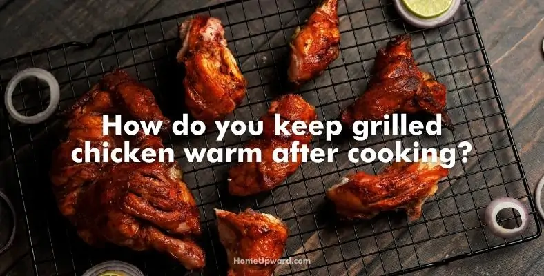 how do you keep grilled chicken warm after cooking