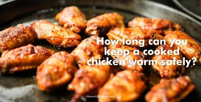 how long can you keep a cooked chicken warm safely