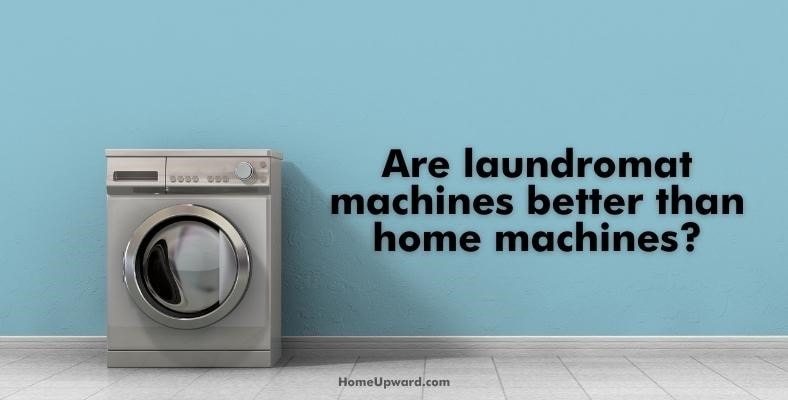 are laundromat machines better than home machines
