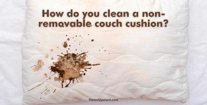 how do you clean a non removable couch cushion