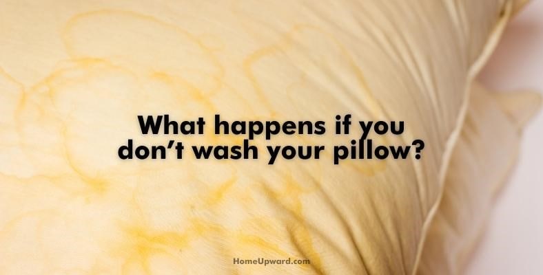 what happens if you dont wash your pillow