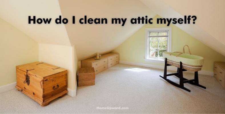 how do i clean my attic myself