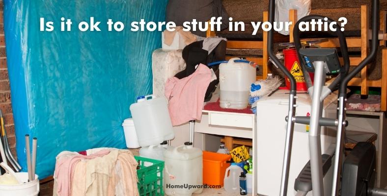 is it ok to store stuff in your attic